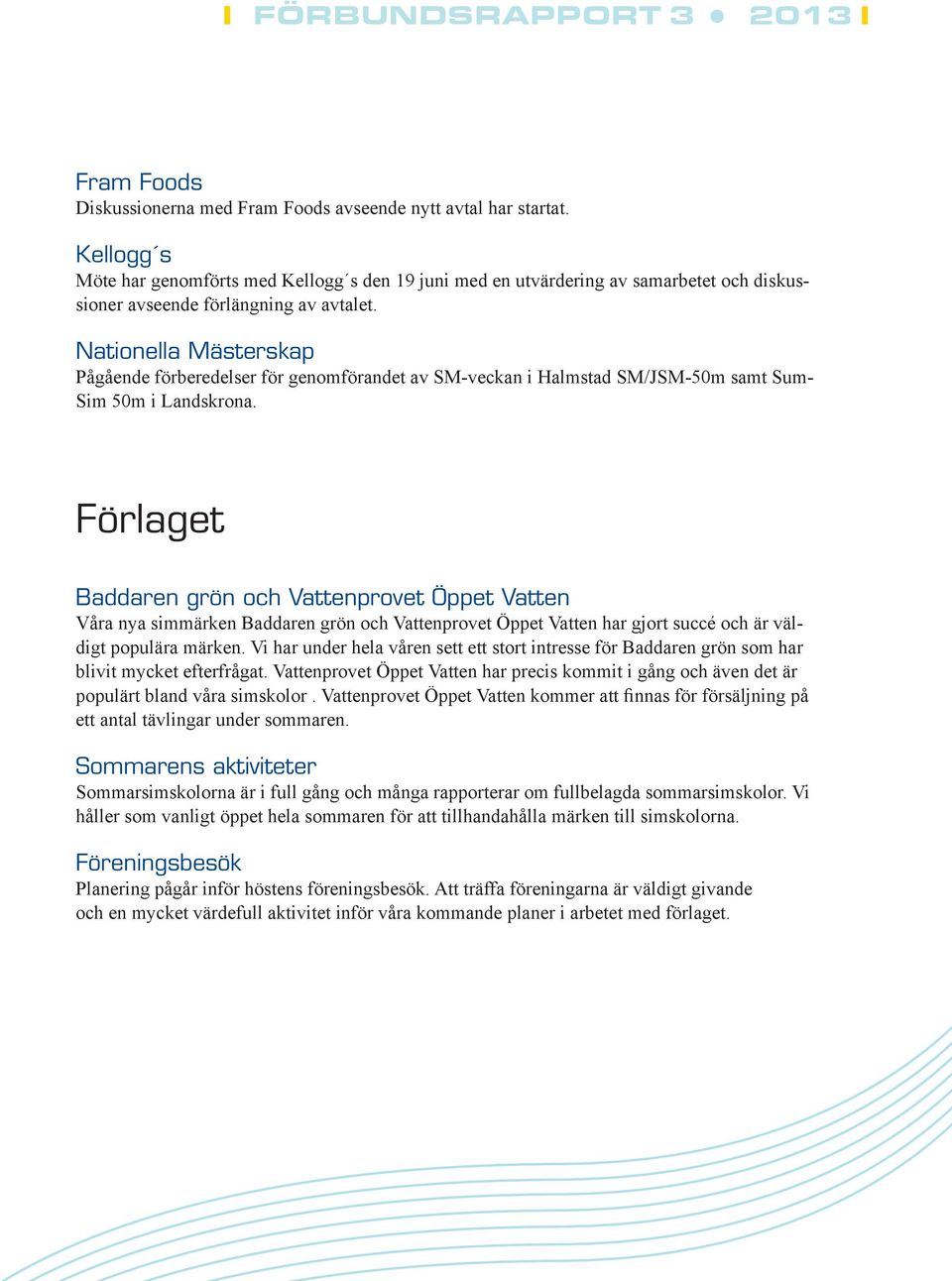 Nationella Mästerskap Pågående förberedelser för genomförandet av SM-veckan i Halmstad SM/JSM-50m samt Sum- Sim 50m i Landskrona.