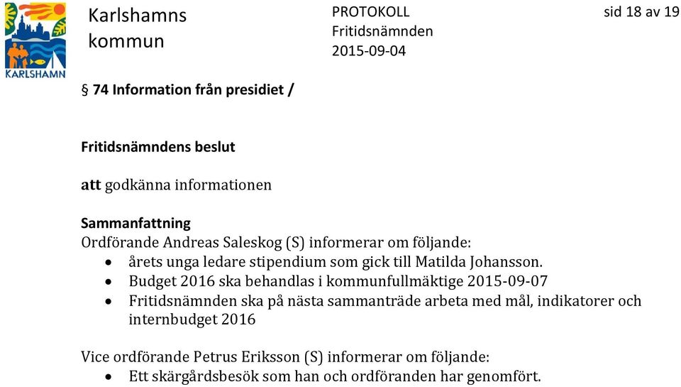 Budget 2016 ska behandlas i fullmäktige 2015-09-07 ska på nästa sammanträde arbeta med mål, indikatorer och