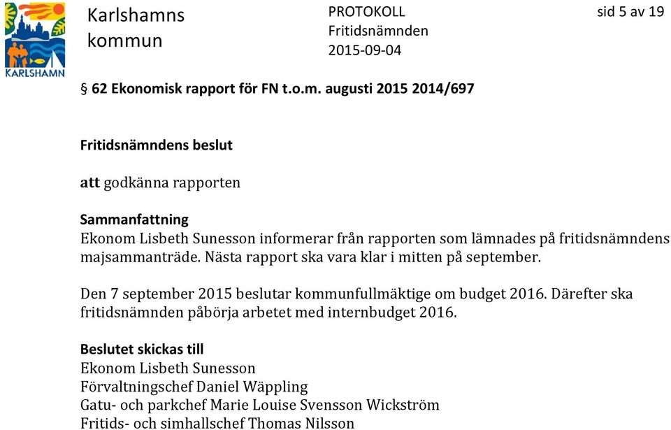 augusti 2015 2014/697 s beslut att godkänna rapporten Ekonom Lisbeth Sunesson informerar från rapporten som lämnades på