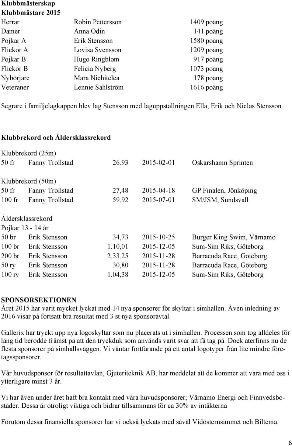 Stensson. Klubbrekord och Åldersklassrekord Klubbrekord (25m) 50 fr Fanny Trollstad 26.