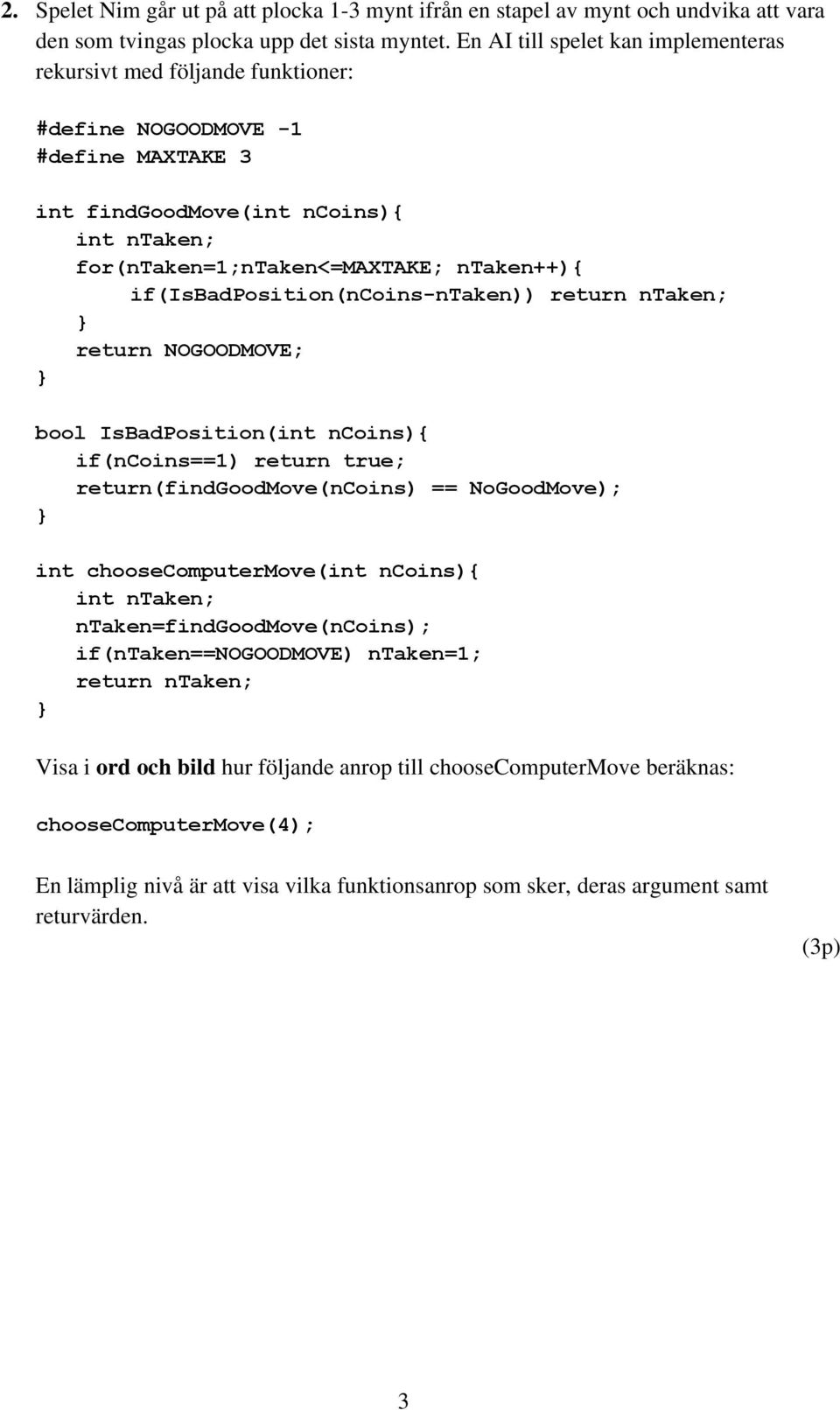 if(isbadposition(ncoins-ntaken)) return ntaken; return NOGOODMOVE; bool IsBadPosition(int ncoins){ if(ncoins==1) return true; return(findgoodmove(ncoins) == NoGoodMove); int choosecomputermove(int