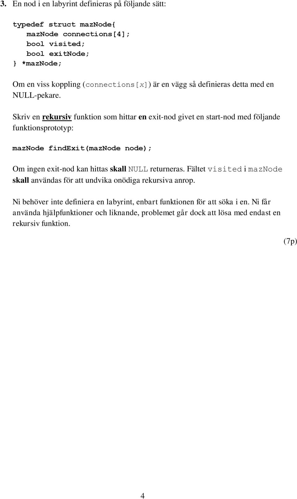 Skriv en rekursiv funktion som hittar en exit-nod givet en start-nod med följande funktionsprototyp: maznode findexit(maznode node); Om ingen exit-nod kan hittas skall