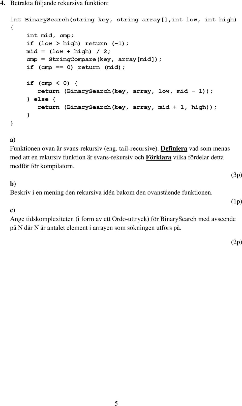 svans-rekursiv (eng. tail-recursive). Definiera vad som menas med att en rekursiv funktion är svans-rekursiv och Förklara vilka fördelar detta medför för kompilatorn.