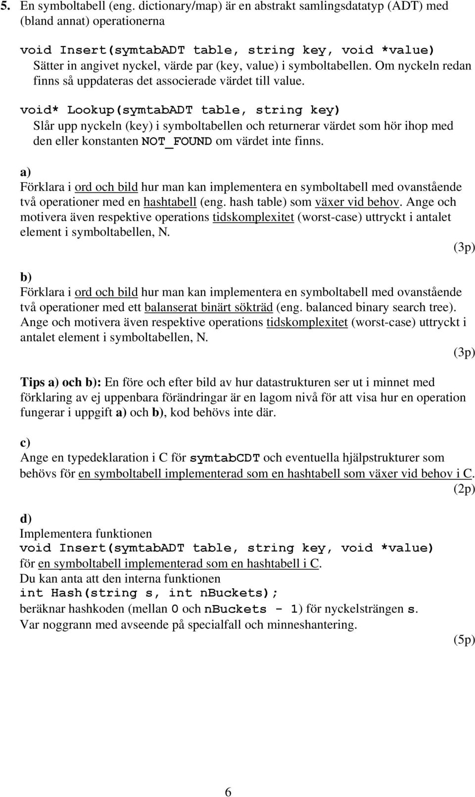 symboltabellen. Om nyckeln redan finns så uppdateras det associerade värdet till value.