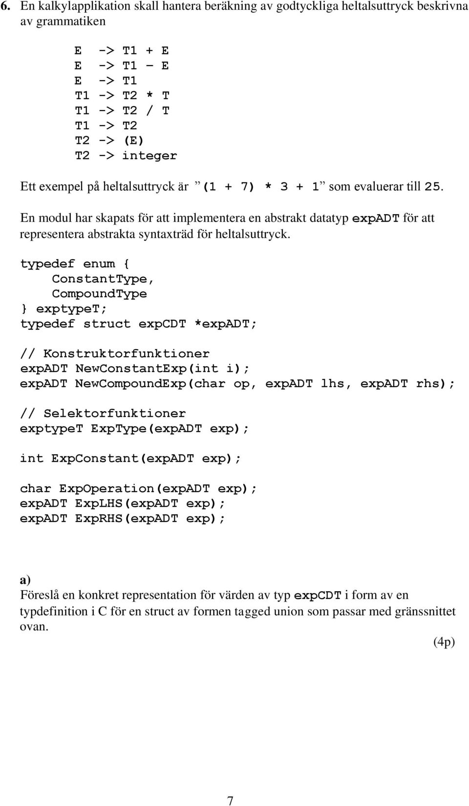 typedef enum { ConstantType, CompoundType exptypet; typedef struct expcdt *expadt; // Konstruktorfunktioner expadt NewConstantExp(int i); expadt NewCompoundExp(char op, expadt lhs, expadt rhs); //