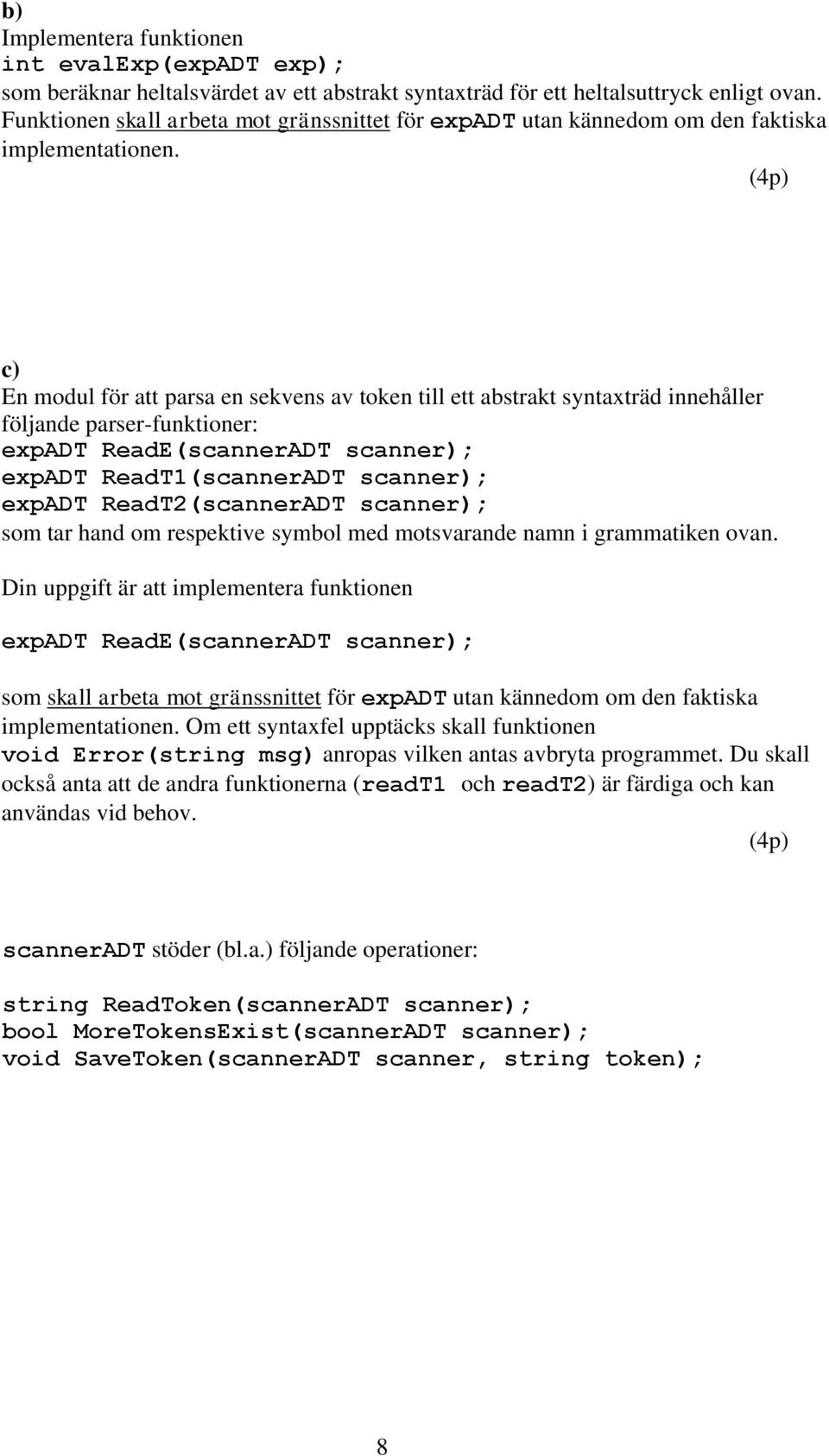 (4p) c) En modul för att parsa en sekvens av token till ett abstrakt syntaxträd innehåller följande parser-funktioner: expadt ReadE(scannerADT scanner); expadt ReadT1(scannerADT scanner); expadt