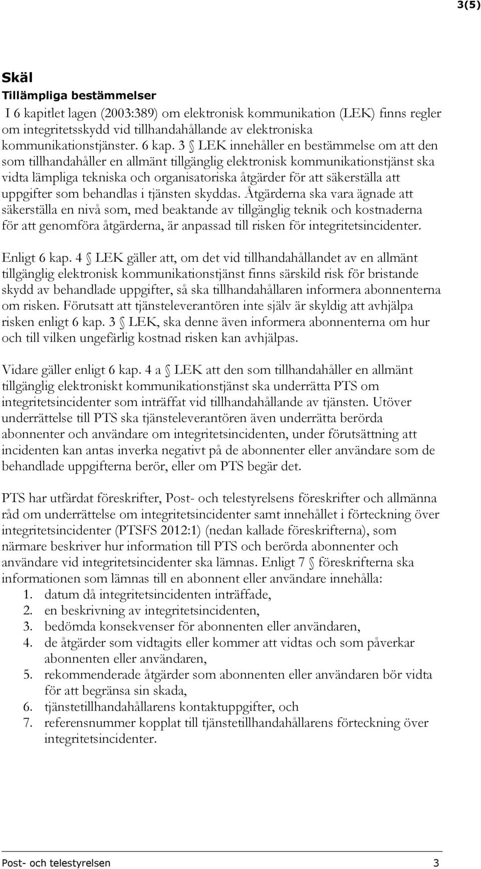 3 LEK innehåller en bestämmelse om att den som tillhandahåller en allmänt tillgänglig elektronisk kommunikationstjänst ska vidta lämpliga tekniska och organisatoriska åtgärder för att säkerställa att