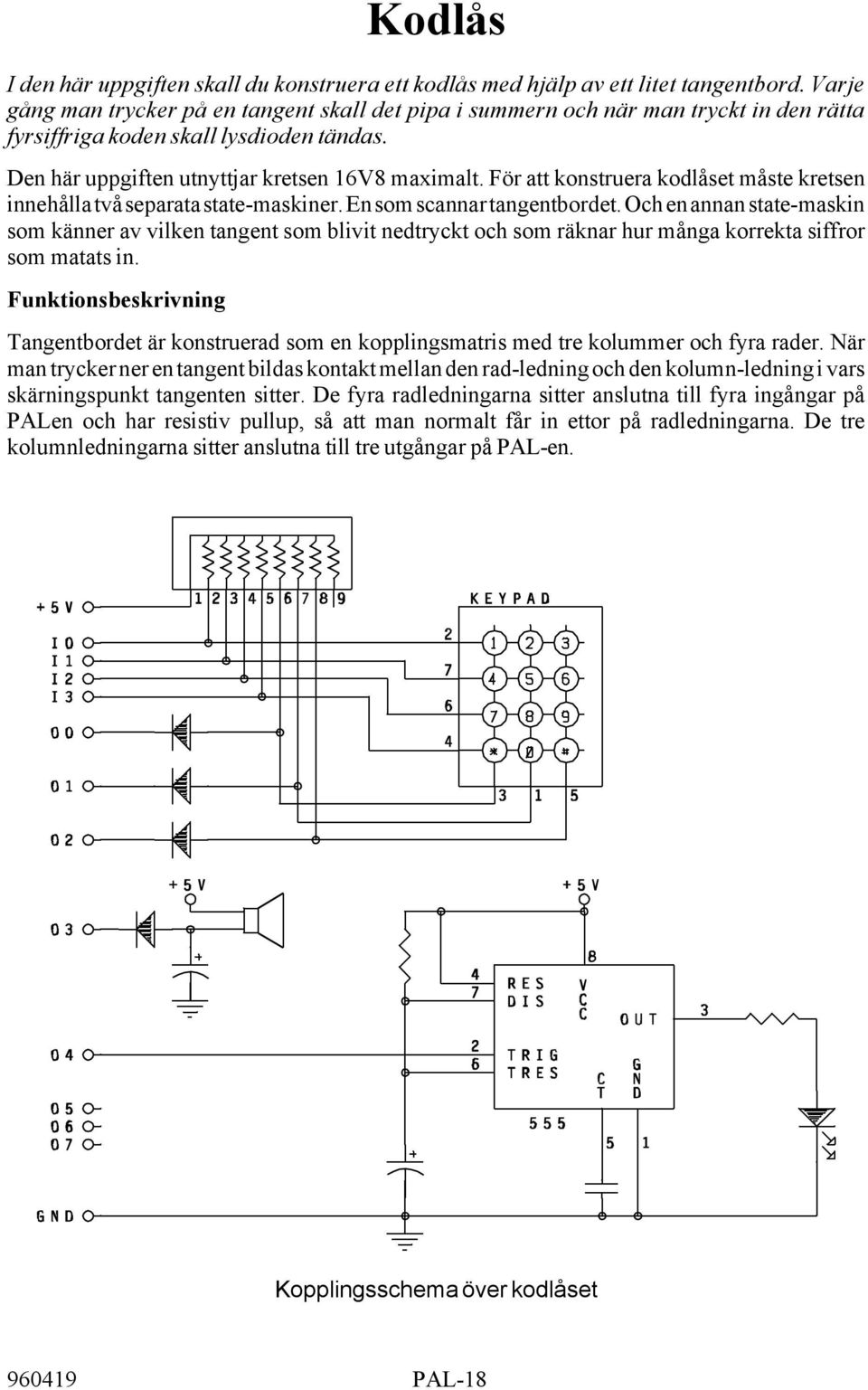 För att konstruera kodlåset måste kretsen innehålla två separata state-maskiner. En som scannar tangentbordet.