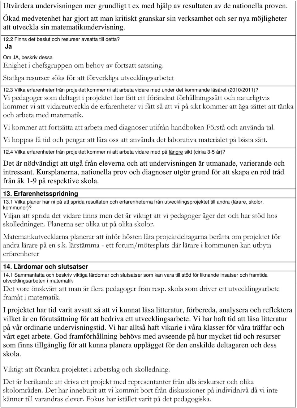 Om JA, beskriv dessa Enighet i chefsgruppen om behov av fortsatt satsning. Statliga resurser söks för att förverkliga utvecklingsarbetet 12.