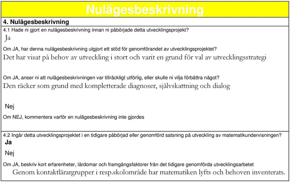 Det har visat på behov av utveckling i stort och varit en grund för val av utvecklingsstrategi Om JA, anser ni att nulägesbeskrivningen var tillräckligt utförlig, eller skulle ni vilja förbättra