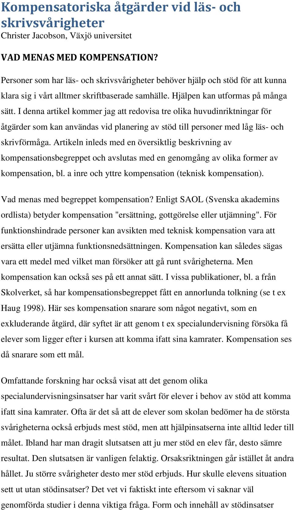 I denna artikel kommer jag att redovisa tre olika huvudinriktningar för åtgärder som kan användas vid planering av stöd till personer med låg läs- och skrivförmåga.