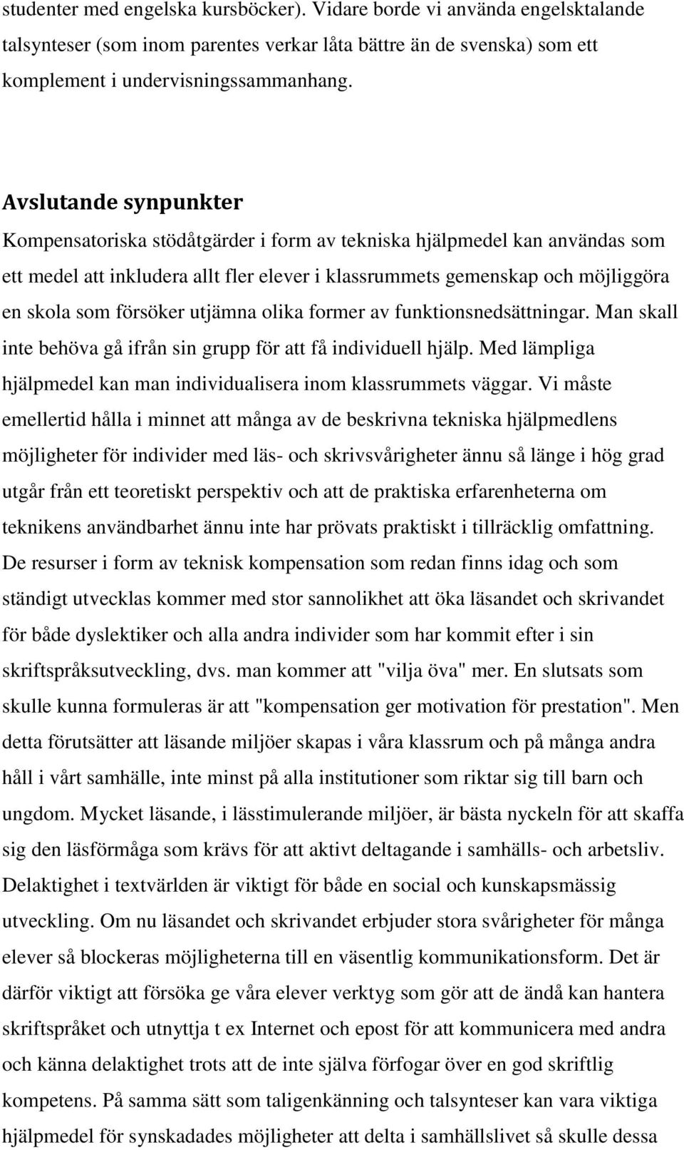 försöker utjämna olika former av funktionsnedsättningar. Man skall inte behöva gå ifrån sin grupp för att få individuell hjälp.