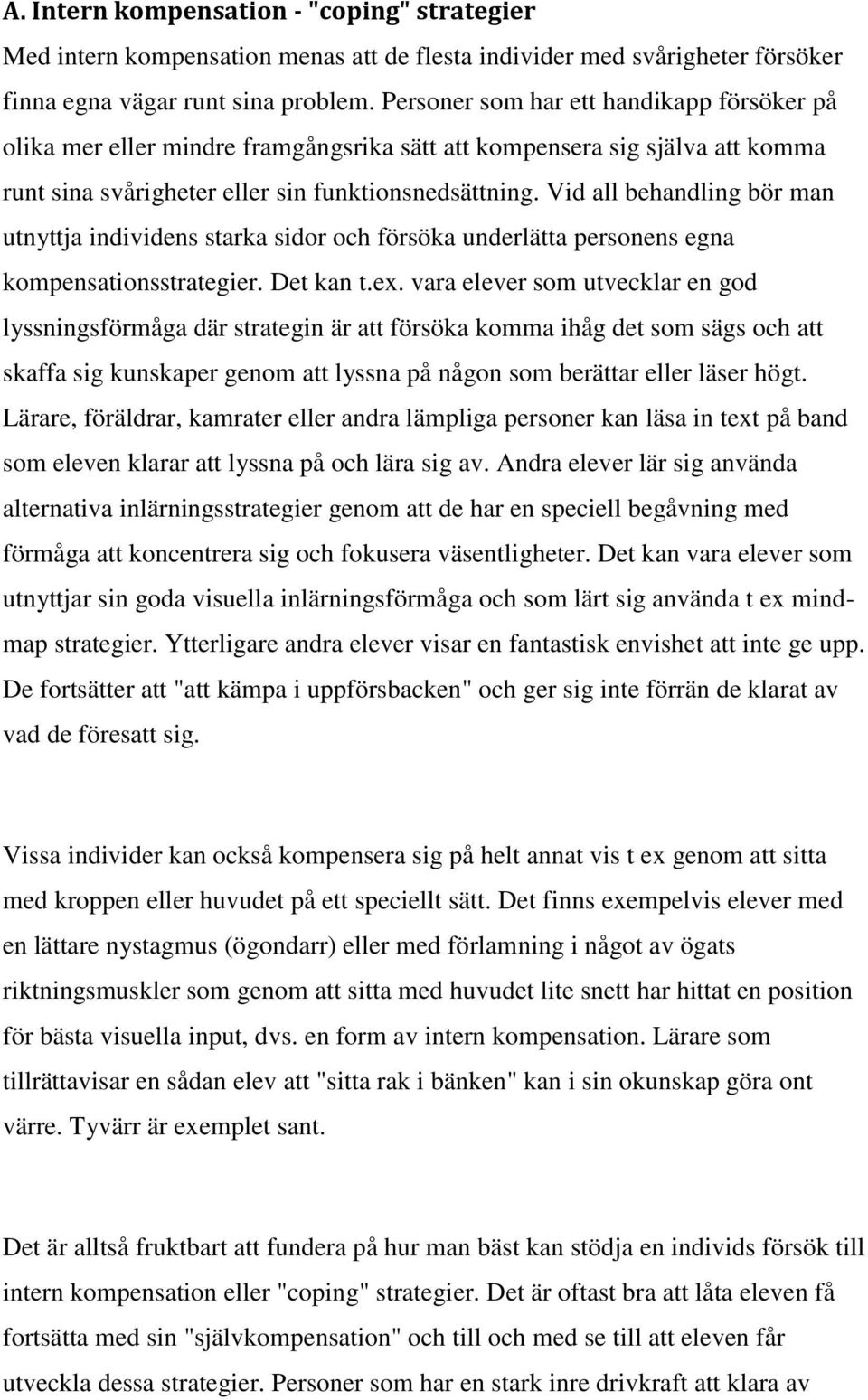 Vid all behandling bör man utnyttja individens starka sidor och försöka underlätta personens egna kompensationsstrategier. Det kan t.ex.