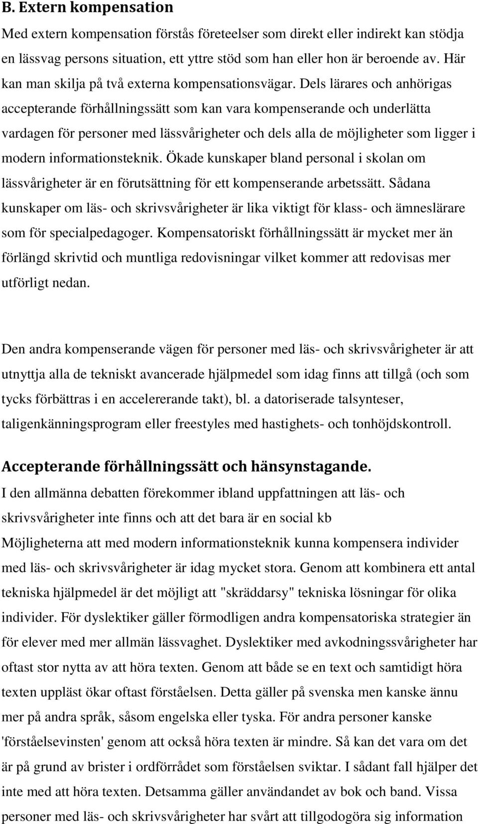 Dels lärares och anhörigas accepterande förhållningssätt som kan vara kompenserande och underlätta vardagen för personer med lässvårigheter och dels alla de möjligheter som ligger i modern