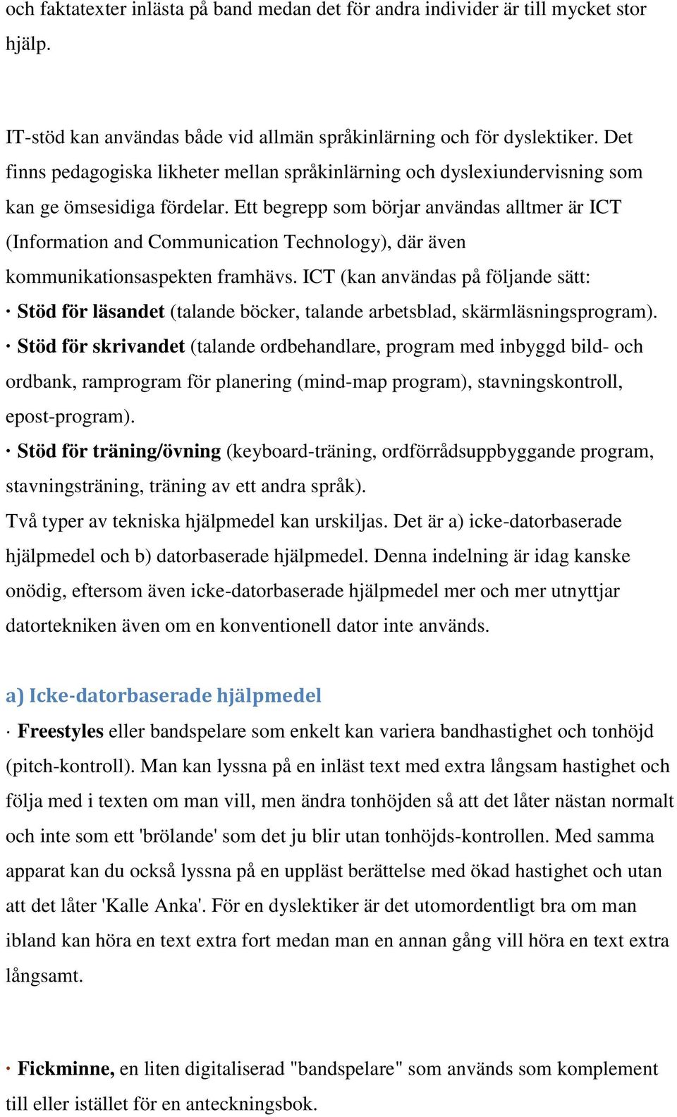 Ett begrepp som börjar användas alltmer är ICT (Information and Communication Technology), där även kommunikationsaspekten framhävs.