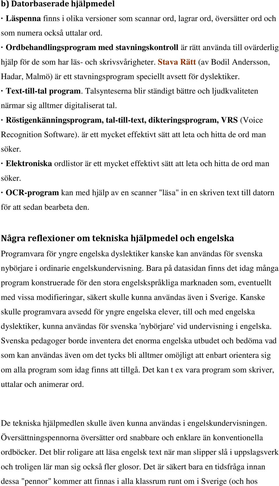 Stava Rätt (av Bodil Andersson, Hadar, Malmö) är ett stavningsprogram speciellt avsett för dyslektiker. Text-till-tal program.