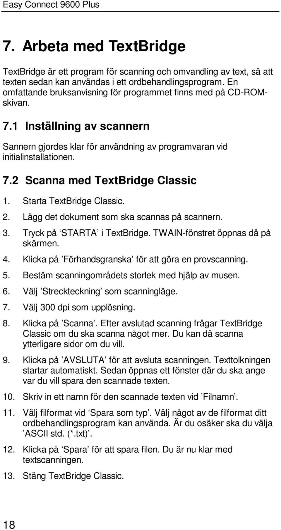 Starta TextBridge Classic. 2. Lägg det dokument som ska scannas på scannern. 3. Tryck på STARTA i TextBridge. TWAIN-fönstret öppnas då på skärmen. 4.