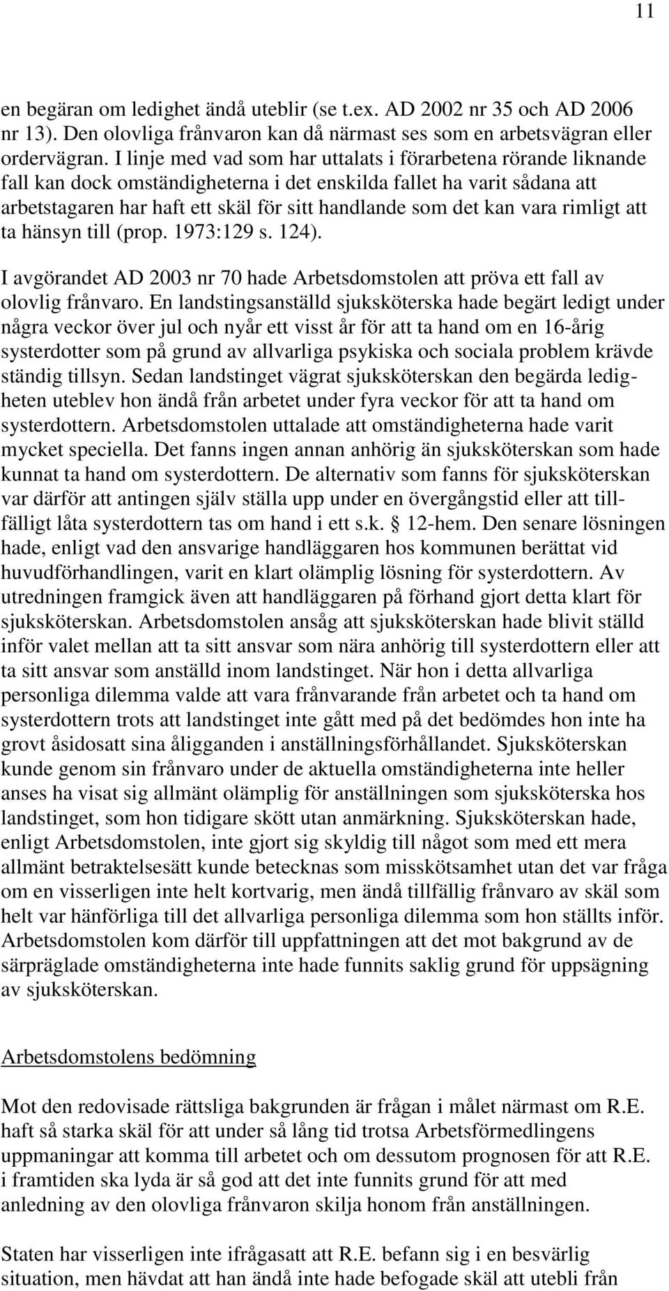 vara rimligt att ta hänsyn till (prop. 1973:129 s. 124). I avgörandet AD 2003 nr 70 hade Arbetsdomstolen att pröva ett fall av olovlig frånvaro.