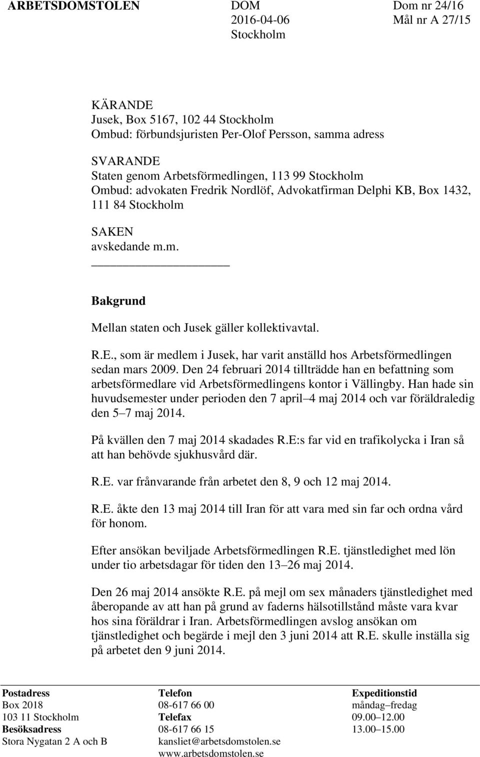 R.E., som är medlem i Jusek, har varit anställd hos Arbetsförmedlingen sedan mars 2009.