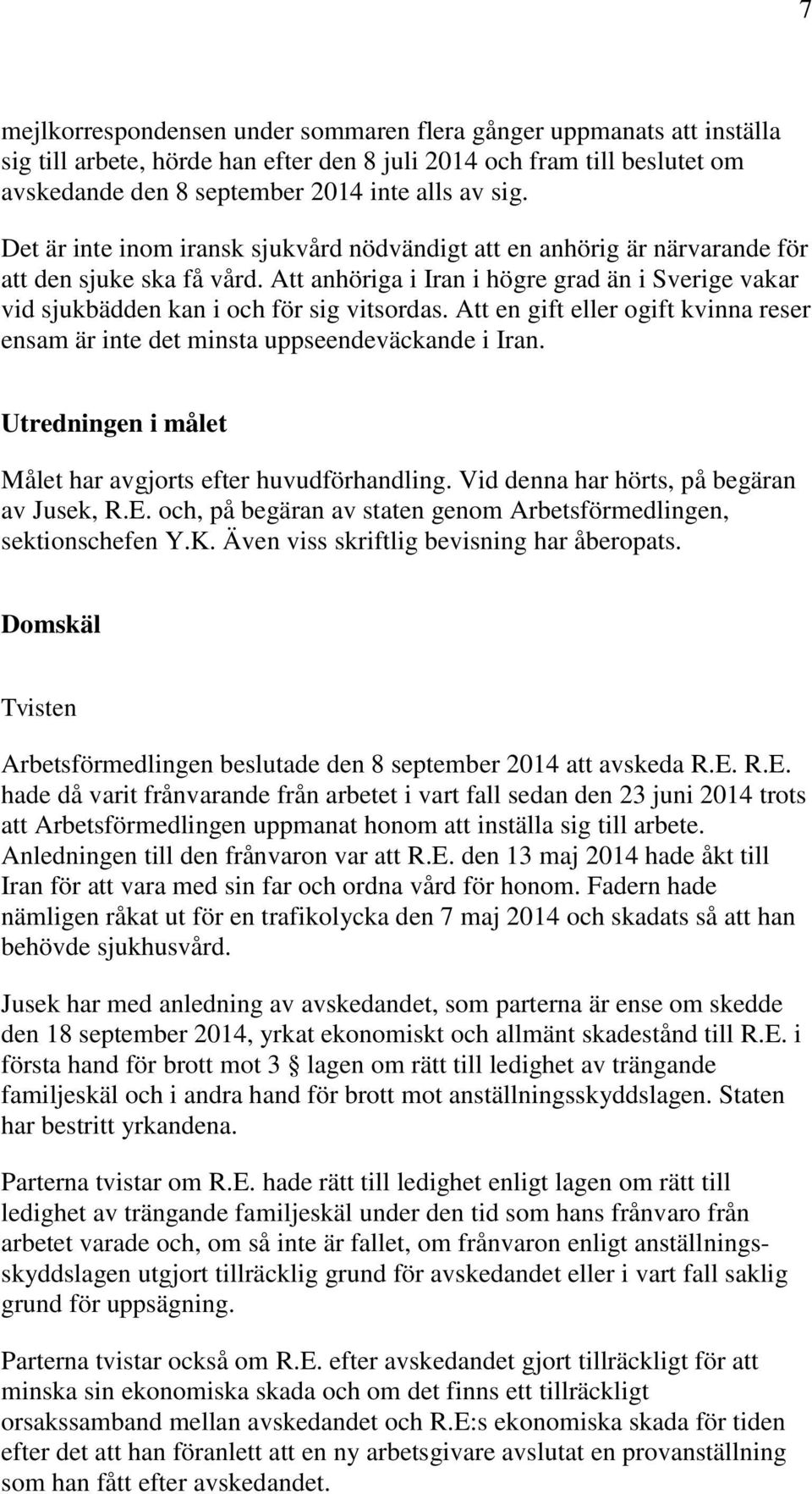 Att en gift eller ogift kvinna reser ensam är inte det minsta uppseendeväckande i Iran. Utredningen i målet Målet har avgjorts efter huvudförhandling. Vid denna har hörts, på begäran av Jusek, R.E.