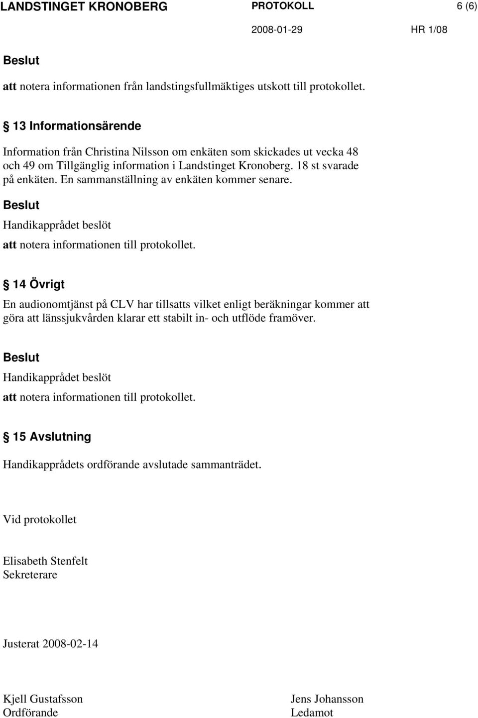 18 st svarade på enkäten. En sammanställning av enkäten kommer senare.