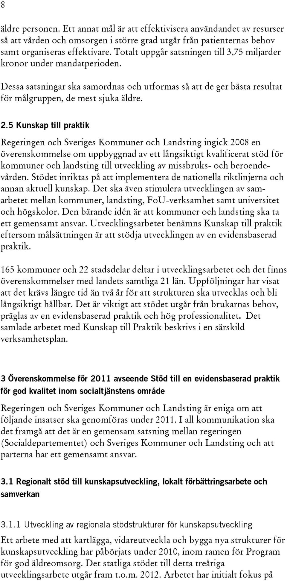 5 Kunskap till praktik Regeringen och Sveriges Kommuner och Landsting ingick 2008 en överenskommelse om uppbyggnad av ett långsiktigt kvalificerat stöd för kommuner och landsting till utveckling av