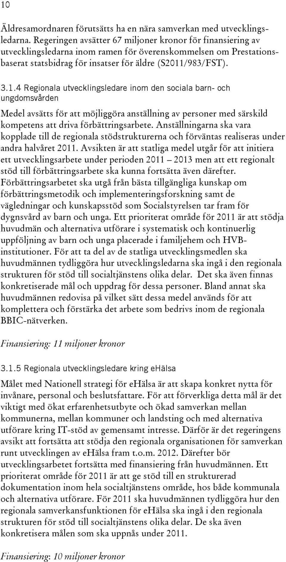 /983/FST). 3.1.4 Regionala utvecklingsledare inom den sociala barn- och ungdomsvården Medel avsätts för att möjliggöra anställning av personer med särskild kompetens att driva förbättringsarbete.