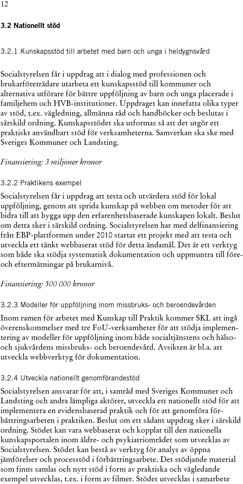 vägledning, allmänna råd och handböcker och beslutas i särskild ordning. Kunskapsstödet ska utformas så att det utgör ett praktiskt användbart stöd för verksamheterna.