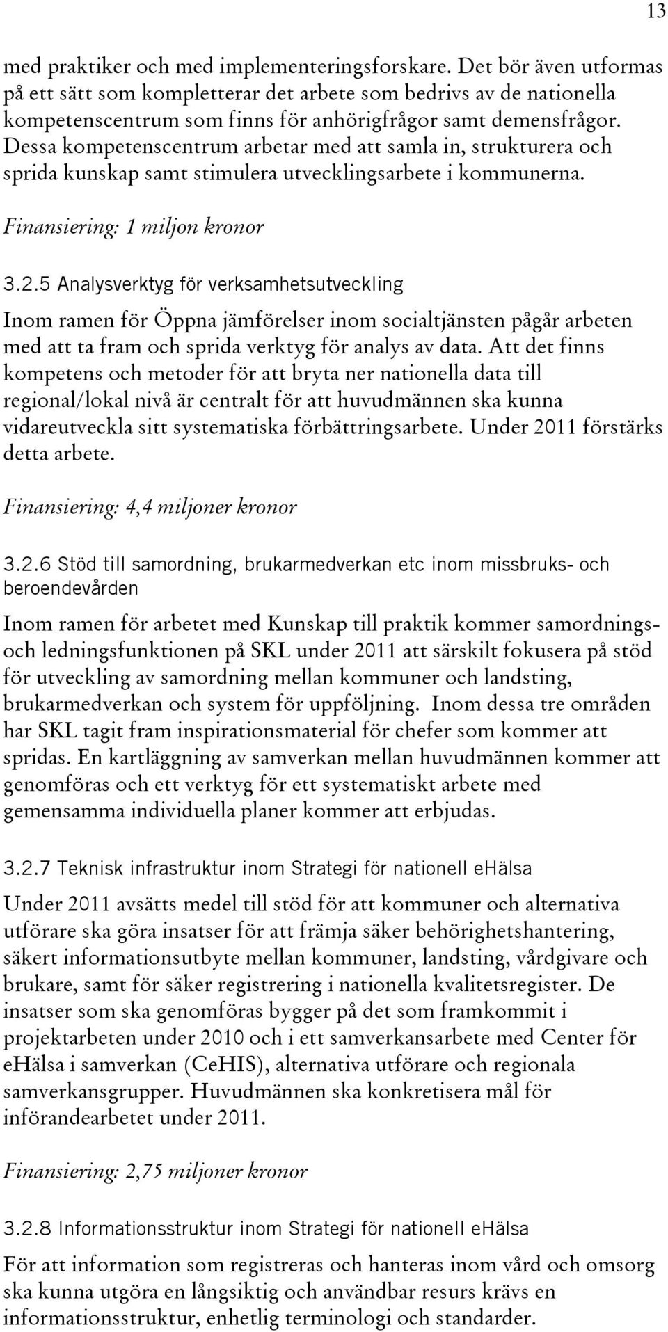 Dessa kompetenscentrum arbetar med att samla in, strukturera och sprida kunskap samt stimulera utvecklingsarbete i kommunerna. Finansiering: 1 miljon kronor 13 3.2.