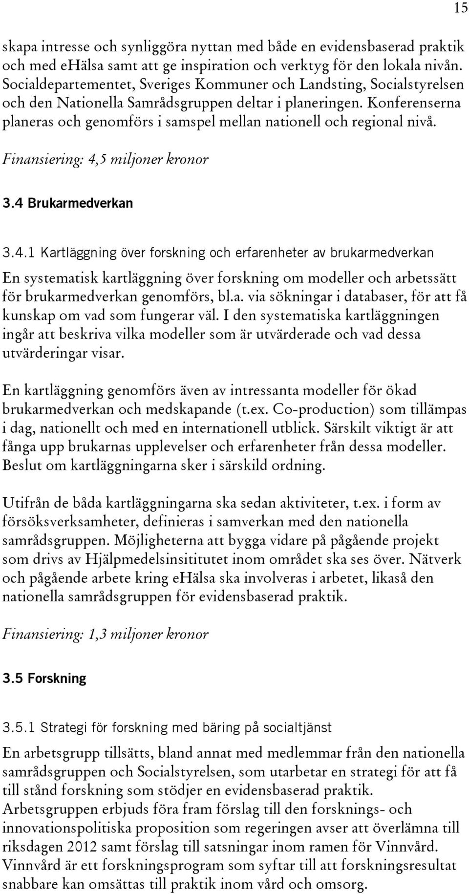 Konferenserna planeras och genomförs i samspel mellan nationell och regional nivå. Finansiering: 4,