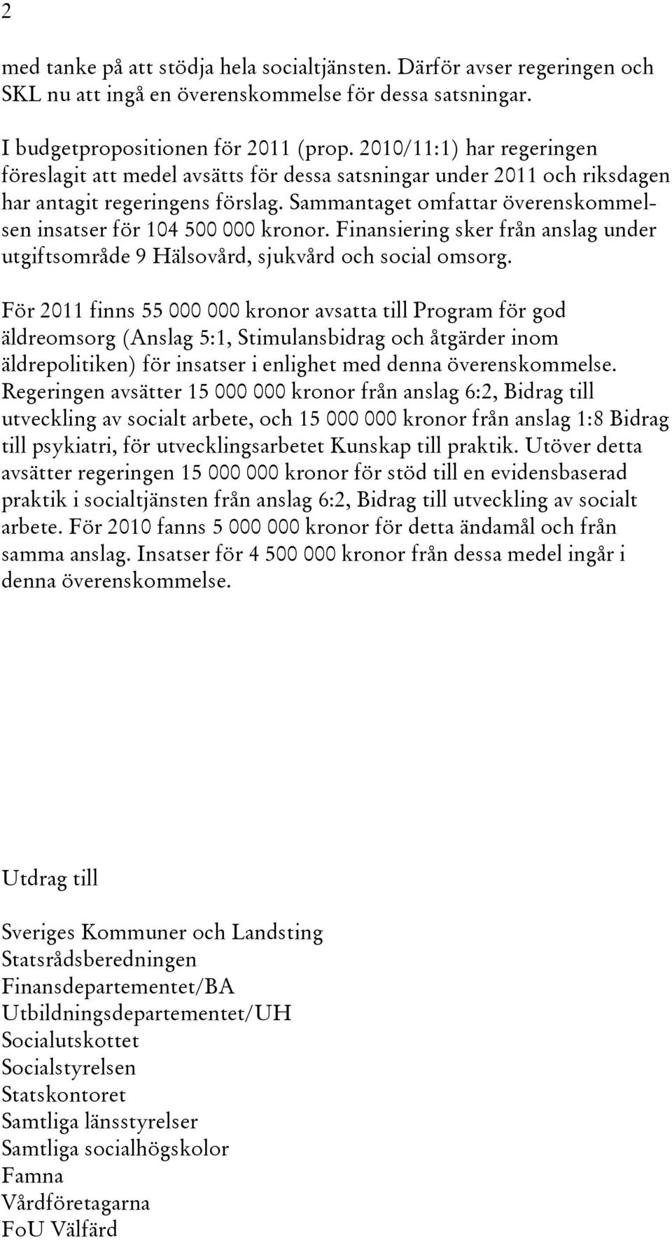 Sammantaget omfattar överenskommelsen insatser för 104 500 000 kronor. Finansiering sker från anslag under utgiftsområde 9 Hälsovård, sjukvård och social omsorg.