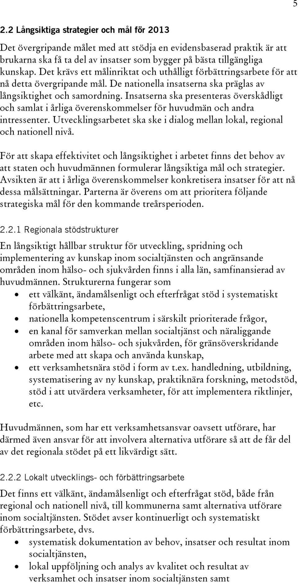 Insatserna ska presenteras överskådligt och samlat i årliga överenskommelser för huvudmän och andra intressenter. Utvecklingsarbetet ska ske i dialog mellan lokal, regional och nationell nivå.