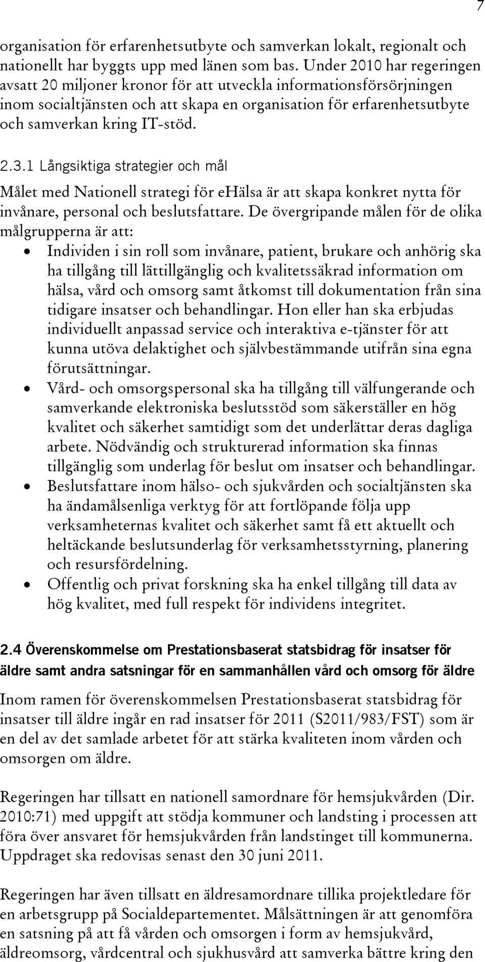 1 Långsiktiga strategier och mål Målet med Nationell strategi för ehälsa är att skapa konkret nytta för invånare, personal och beslutsfattare.