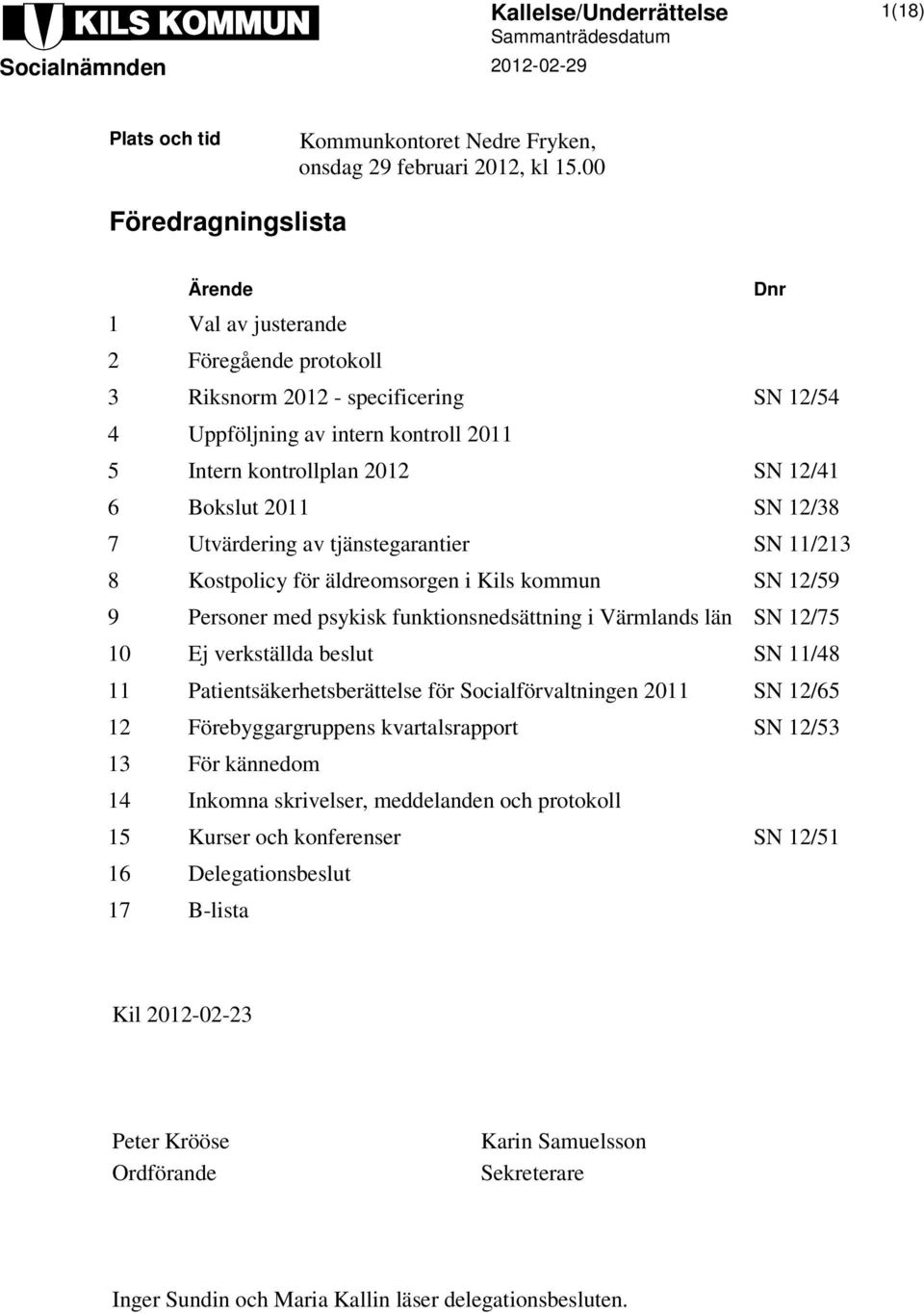 Bokslut 2011 SN 12/38 7 Utvärdering av tjänstegarantier SN 11/213 8 Kostpolicy för äldreomsorgen i Kils kommun SN 12/59 9 Personer med psykisk funktionsnedsättning i Värmlands län SN 12/75 10 Ej