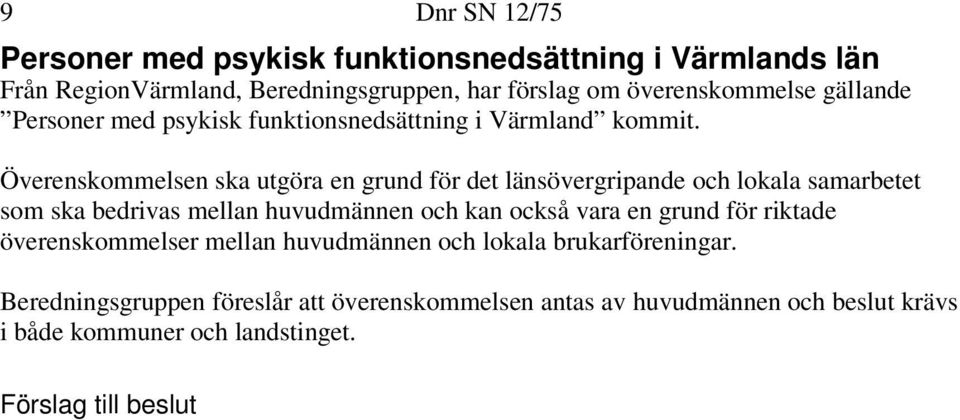 Överenskommelsen ska utgöra en grund för det länsövergripande och lokala samarbetet som ska bedrivas mellan huvudmännen och kan också vara