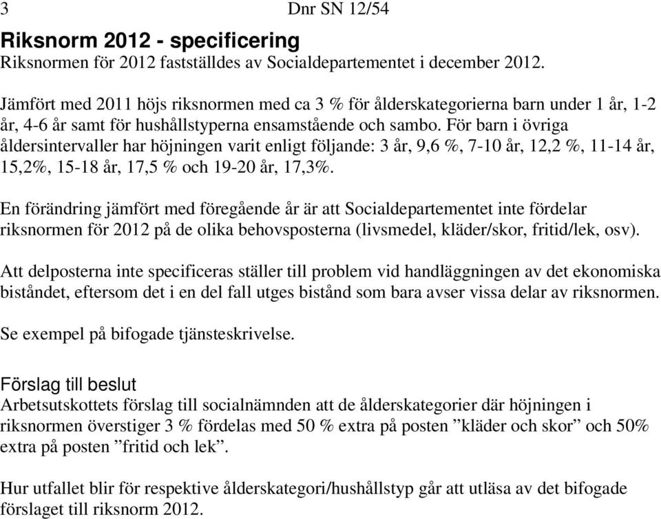 För barn i övriga åldersintervaller har höjningen varit enligt följande: 3 år, 9,6 %, 7-10 år, 12,2 %, 11-14 år, 15,2%, 15-18 år, 17,5 % och 19-20 år, 17,3%.