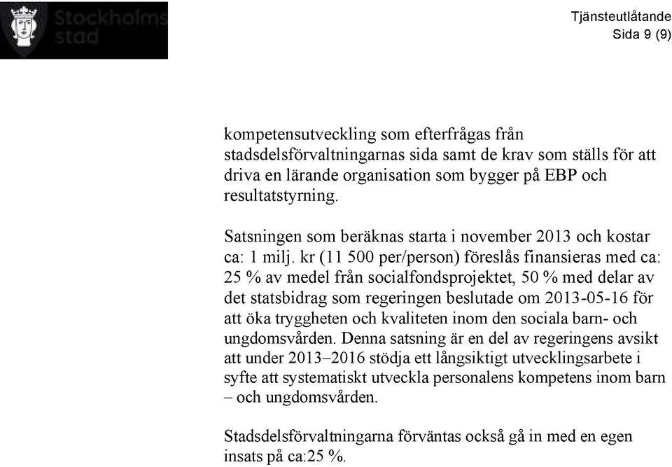 kr (11 500 per/person) föreslås finansieras med ca: 25 % av medel från socialfondsprojektet, 50 % med delar av det statsbidrag som regeringen beslutade om 2013-05-16 för att öka tryggheten och