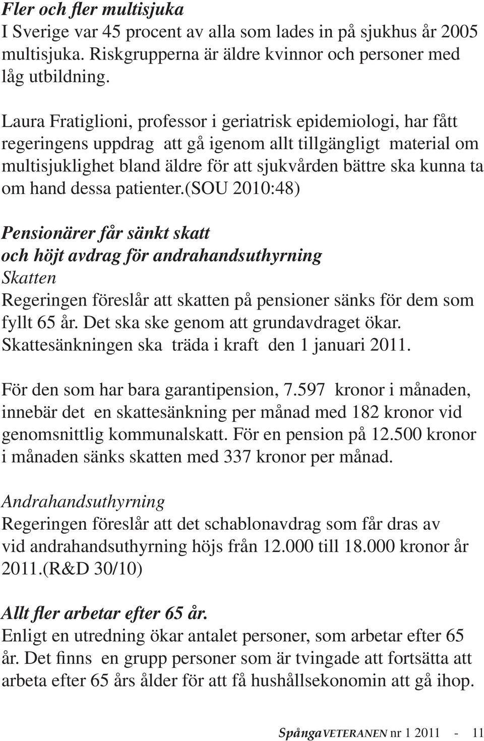 hand dessa patienter.(sou 2010:48) Pensionärer får sänkt skatt och höjt avdrag för andrahandsuthyrning Skatten Regeringen föreslår att skatten på pensioner sänks för dem som fyllt 65 år.