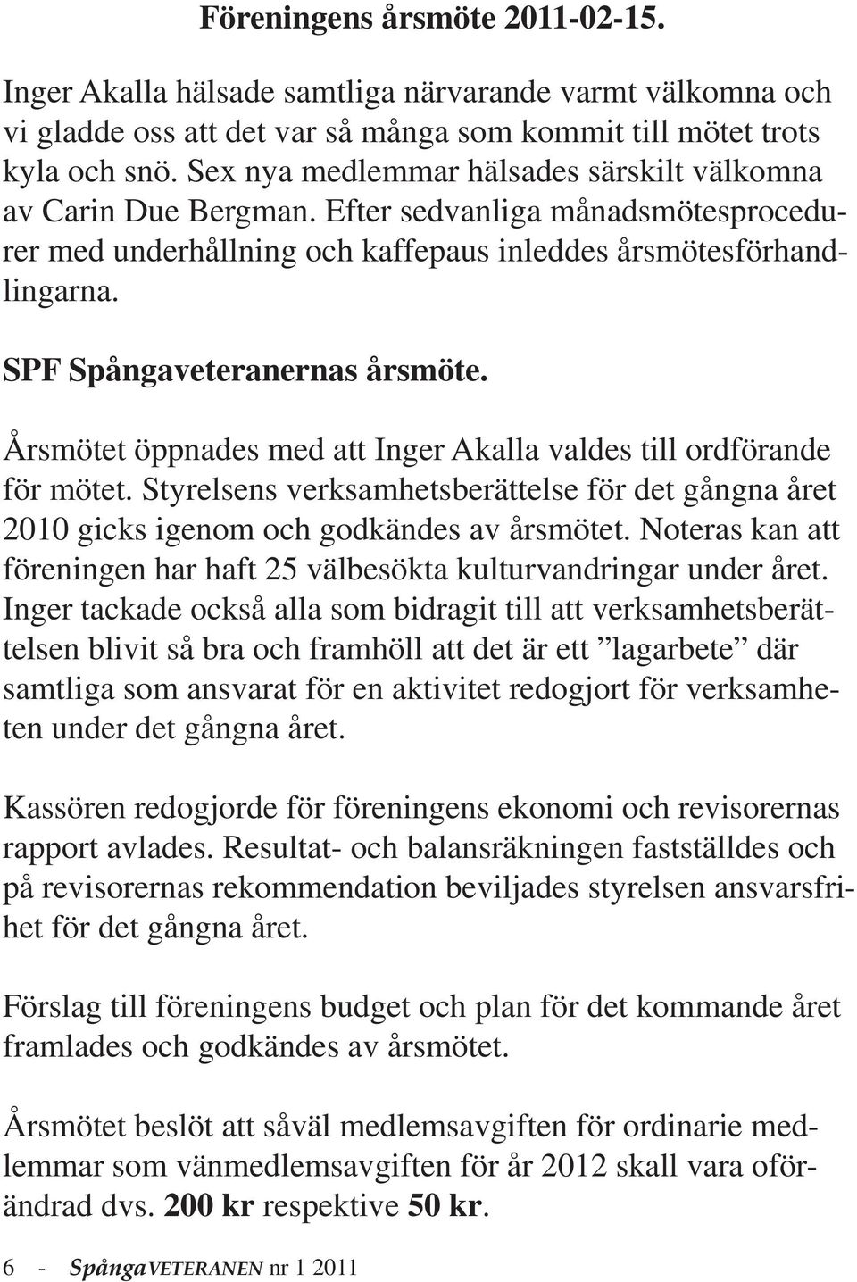 SPF Spångaveteranernas årsmöte. Årsmötet öppnades med att Inger Akalla valdes till ordförande för mötet.