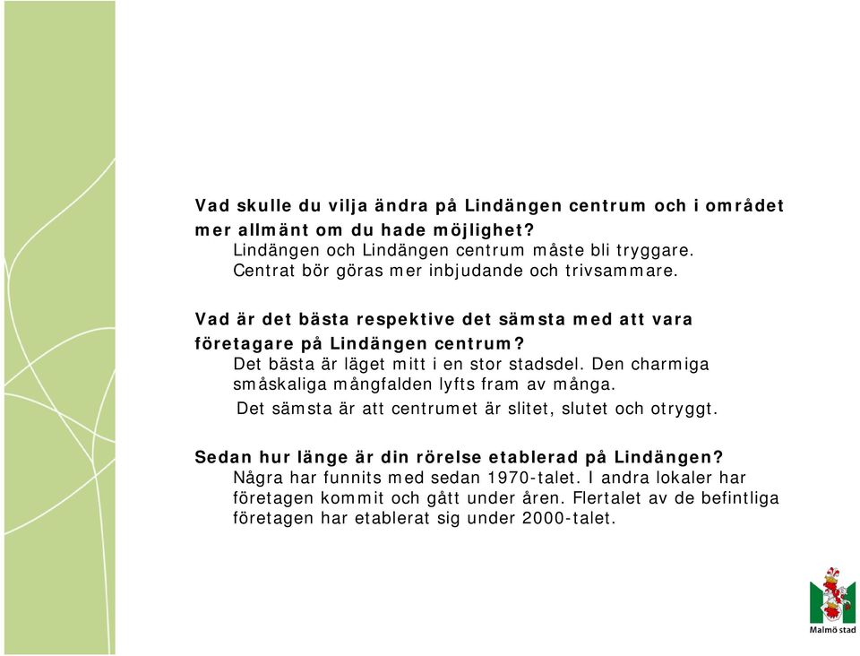 Det bästa är läget mitt i en stor stadsdel. Den charmiga småskaliga mångfalden lyfts fram av många. Det sämsta är att centrumet är slitet, slutet och otryggt.