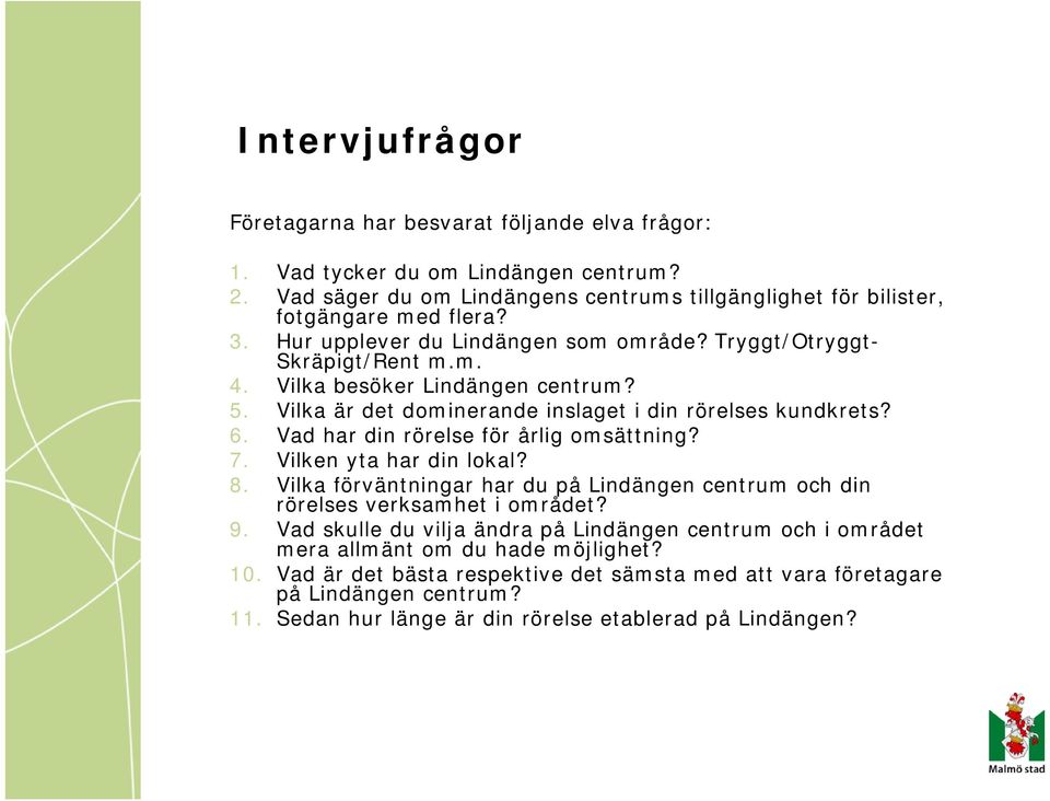 Vad har din rörelse för årlig omsättning? 7. Vilken yta har din lokal? 8. Vilka förväntningar har du på Lindängen centrum och din rörelses verksamhet i området? 9.