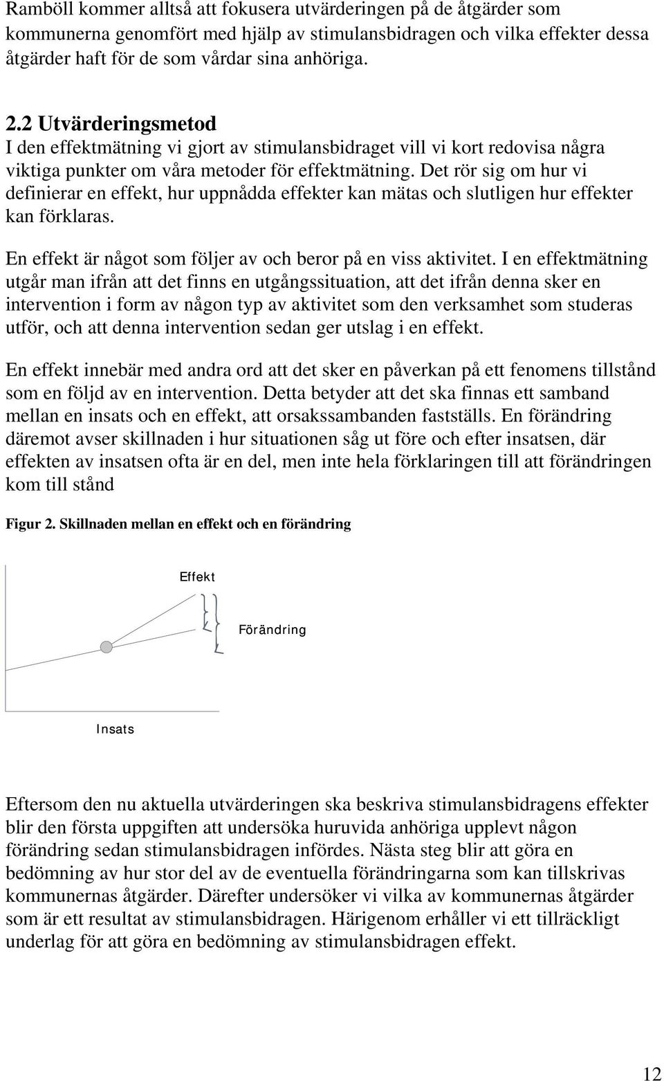 Det rör sig om hur vi definierar en effekt, hur uppnådda effekter kan mätas och slutligen hur effekter kan förklaras. En effekt är något som följer av och beror på en viss aktivitet.