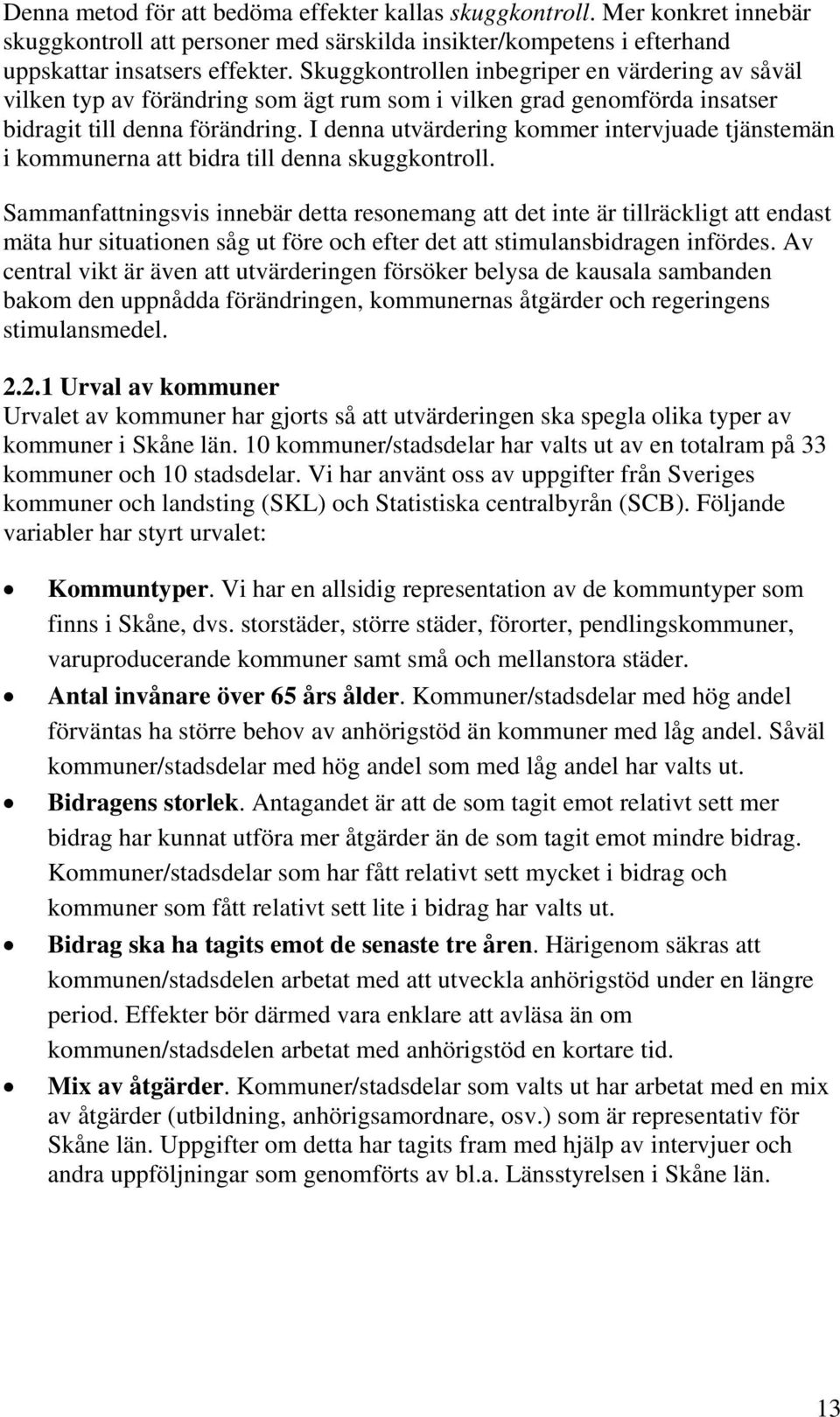 I denna utvärdering kommer intervjuade tjänstemän i kommunerna att bidra till denna skuggkontroll.