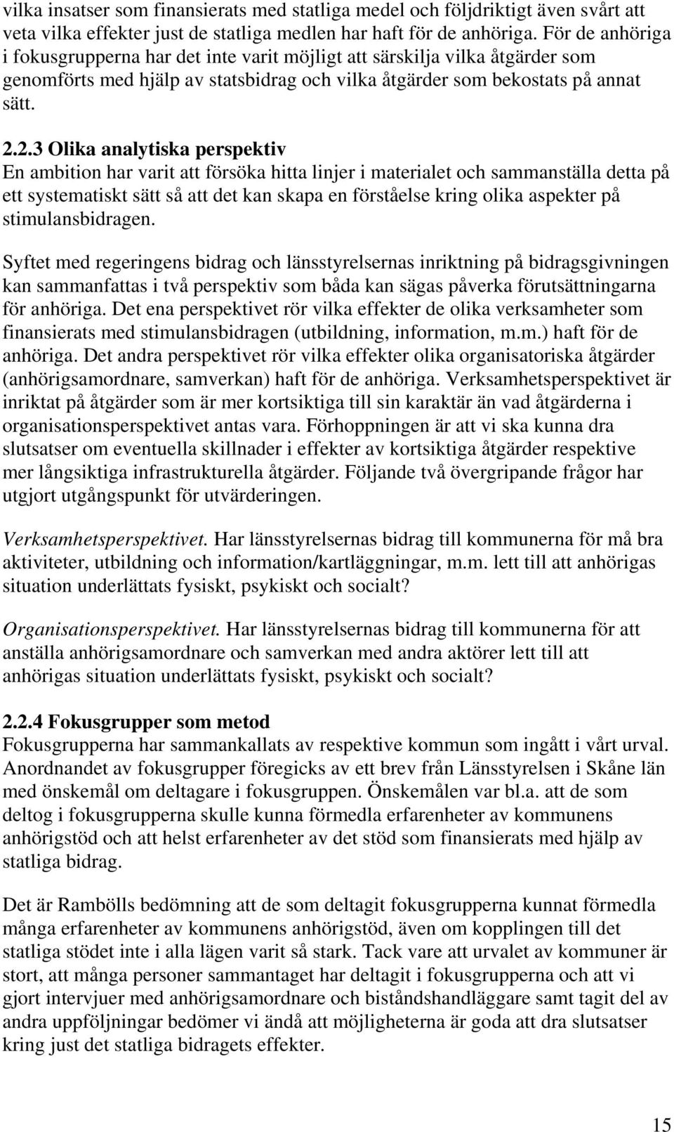 2.3 Olika analytiska perspektiv En ambition har varit att försöka hitta linjer i materialet och sammanställa detta på ett systematiskt sätt så att det kan skapa en förståelse kring olika aspekter på