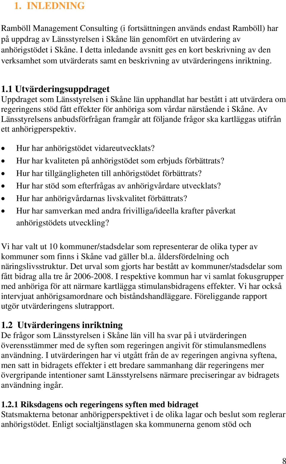 1 Utvärderingsuppdraget Uppdraget som Länsstyrelsen i Skåne län upphandlat har bestått i att utvärdera om regeringens stöd fått effekter för anhöriga som vårdar närstående i Skåne.