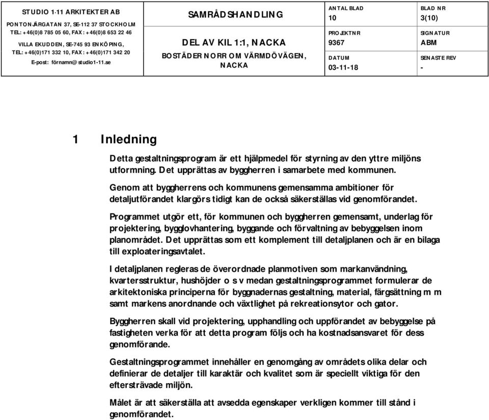 Programmet utgör ett, för kommunen och byggherren gemensamt, underlag för projektering, bygglovhantering, byggande och förvaltning av bebyggelsen inom planområdet.