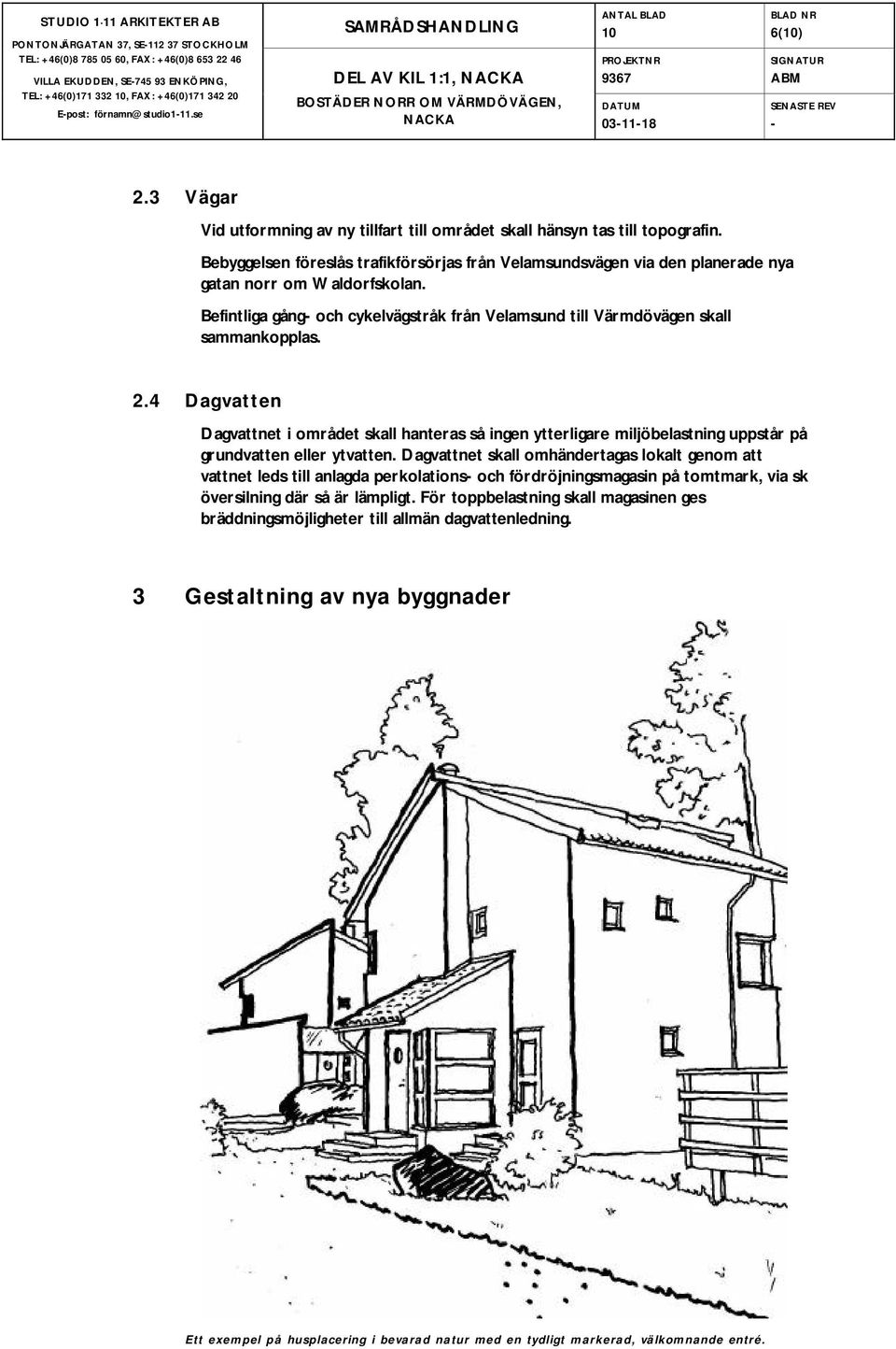 4 Dagvatten Dagvattnet i området skall hanteras så ingen ytterligare miljöbelastning uppstår på grundvatten eller ytvatten.