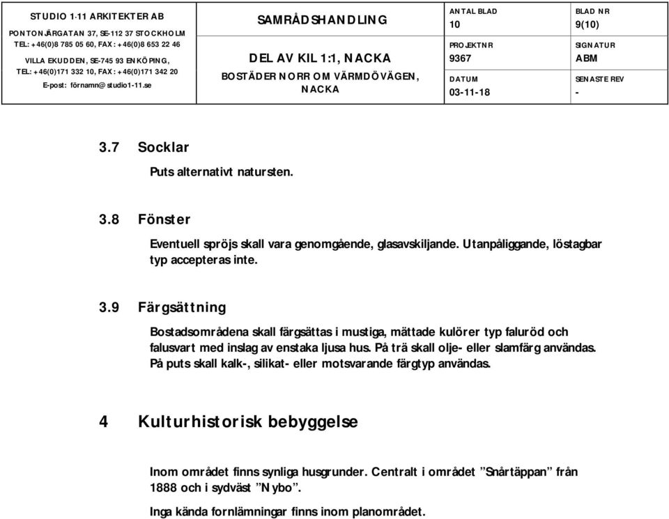 9 Färgsättning Bostadsområdena skall färgsättas i mustiga, mättade kulörer typ faluröd och falusvart med inslag av enstaka ljusa hus.