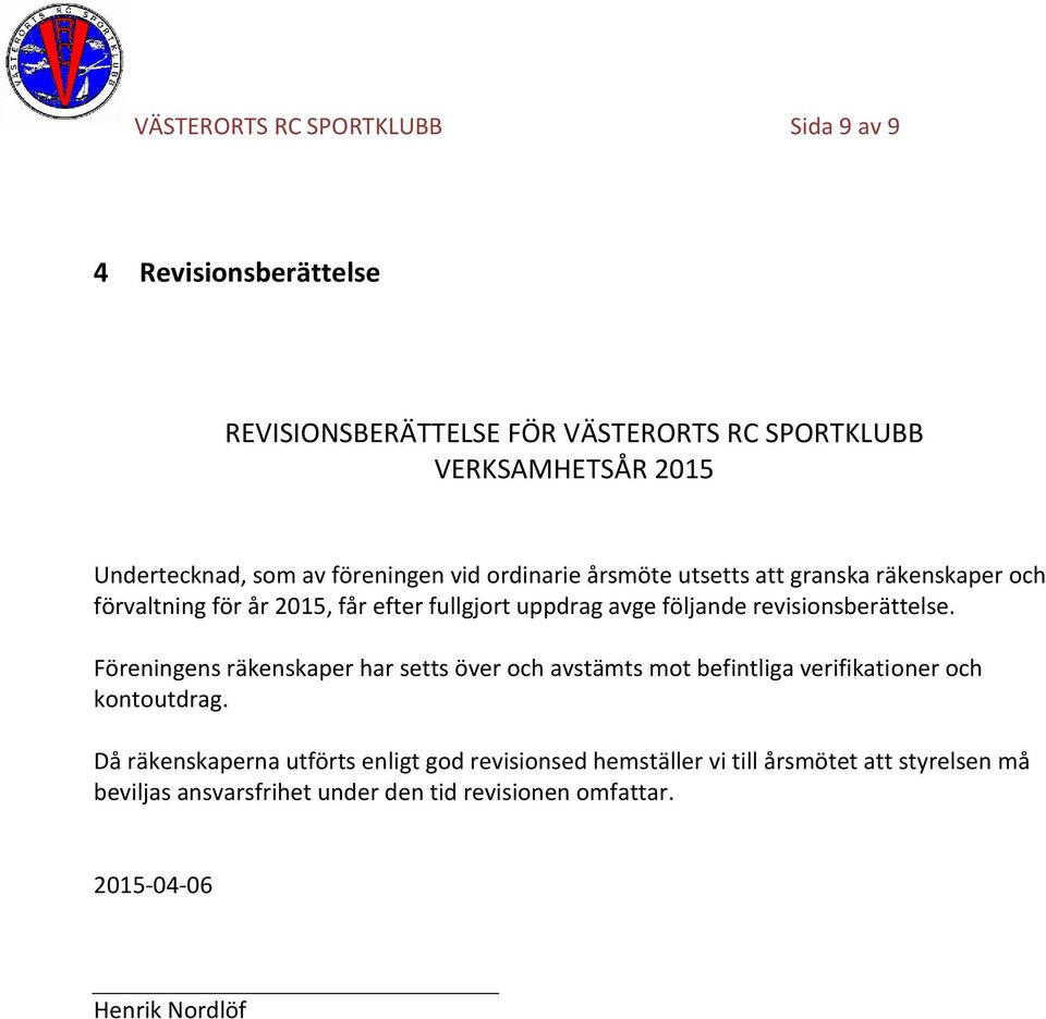 revisionsberättelse. Föreningens räkenskaper har setts över och avstämts mot befintliga verifikationer och kontoutdrag.