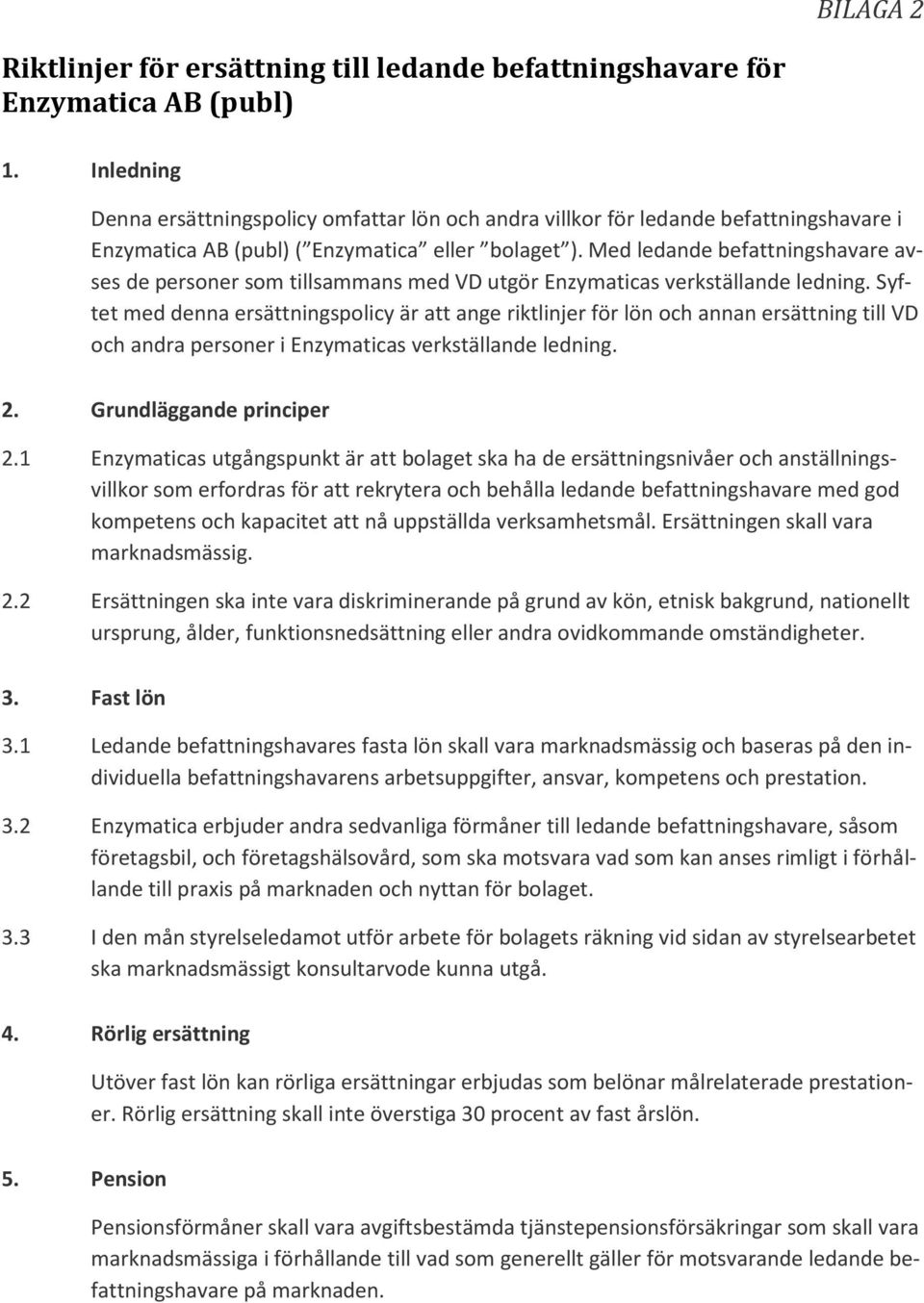 Med ledande befattningshavare avses de personer som tillsammans med VD utgör Enzymaticas verkställande ledning.